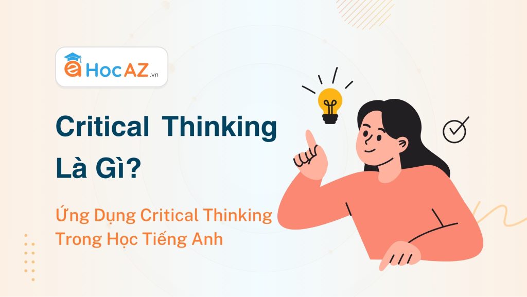 Critical Thinking Là Gì? Cách Ứng Dụng Trong Học Tiếng Anh