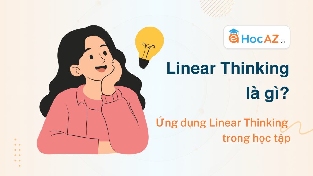 Linear Thinking là gì? 6 Bước Ứng dụng Linear Thinking Trong Học Tập