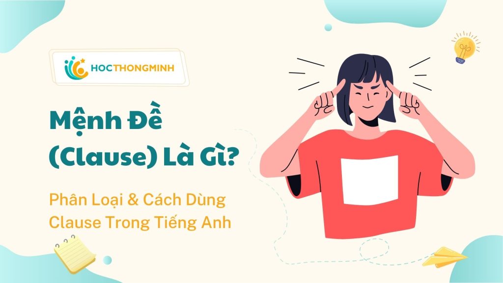 Mệnh đề (Clause) là gì? Phân loại và cách dùng Clause trong tiếng Anh