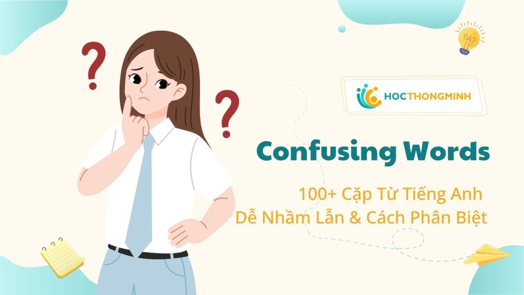 Confusing Words: 100+ Cặp Từ Tiếng Anh Dễ Nhầm Lẫn Và Cách Phân Biệt