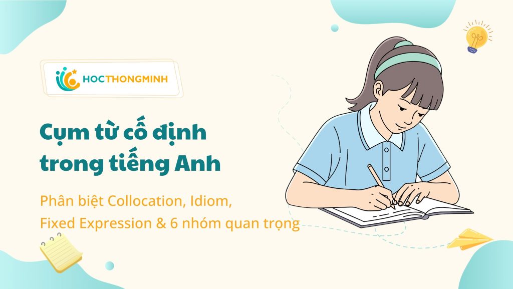 Cụm từ cố định trong tiếng Anh: Phân biệt Collocation, Idiom, Fixed Expression và 6 nhóm quan trọng