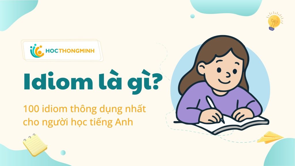 Idiom là gì? 100 idiom thông dụng nhất cho người học tiếng Anh